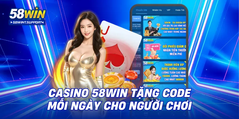 Casino 58win tặng code mỗi ngày cho người chơi