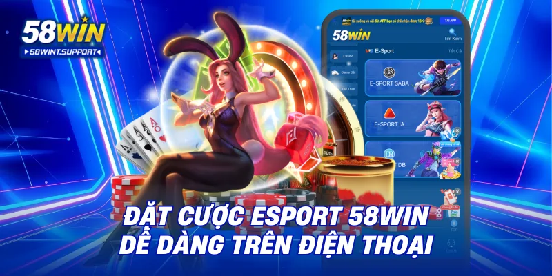 Đặt cược esport 58win dễ dàng trên điện thoại