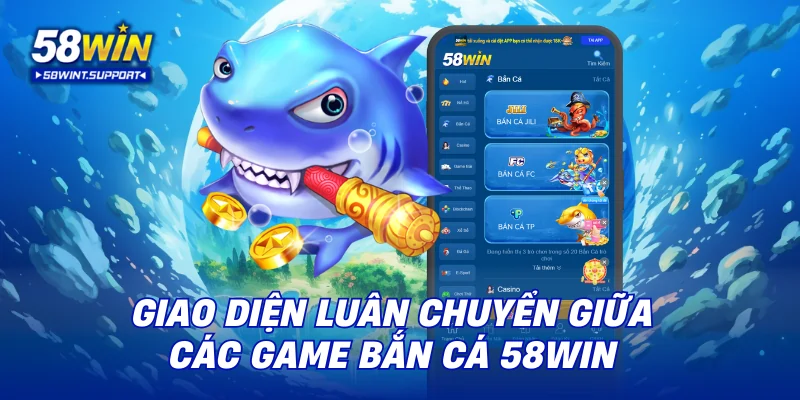 Giao diện luân chuyển giữa các game bắn cá 58WIN