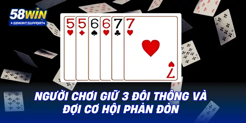 Người chơi giữ 3 đôi thông và đợi cơ hội phản đòn