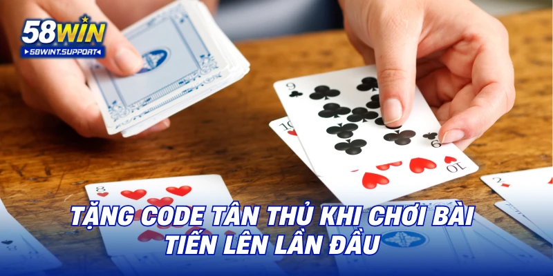 Tặng code tân thủ khi chơi bài tiến lên lần đầu