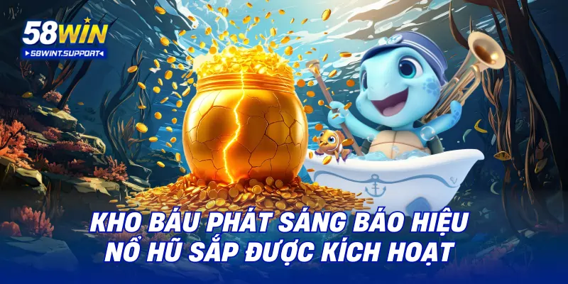 Kho báu phát sáng báo hiệu nổ hũ sắp được kích hoạt
